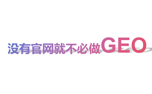 沒有官網(wǎng)就不要做GEO優(yōu)化